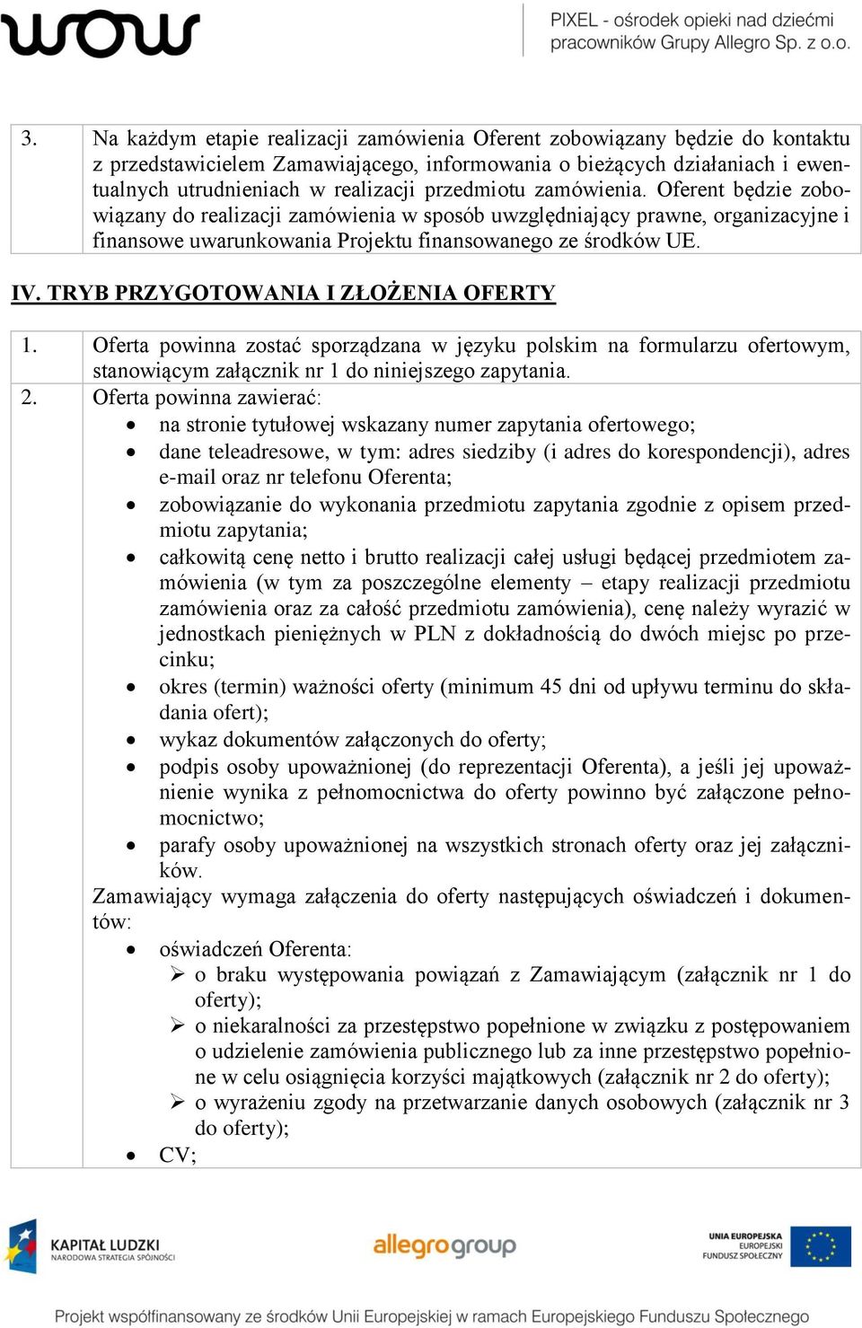 TRYB PRZYGOTOWANIA I ZŁOŻENIA OFERTY 1. Oferta powinna zostać sporządzana w języku polskim na formularzu ofertowym, stanowiącym załącznik nr 1 do niniejszego zapytania. 2.