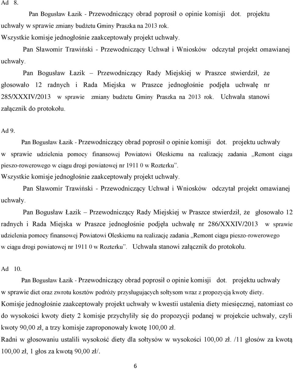 Pan Bogusław Łazik Przewodniczący Rady Miejskiej w Praszce stwierdził, że głosowało 12 radnych i Rada Miejska w Praszce jednogłośnie podjęła uchwałę nr 285/XXXIV/2013 w sprawie zmiany budżetu Gminy