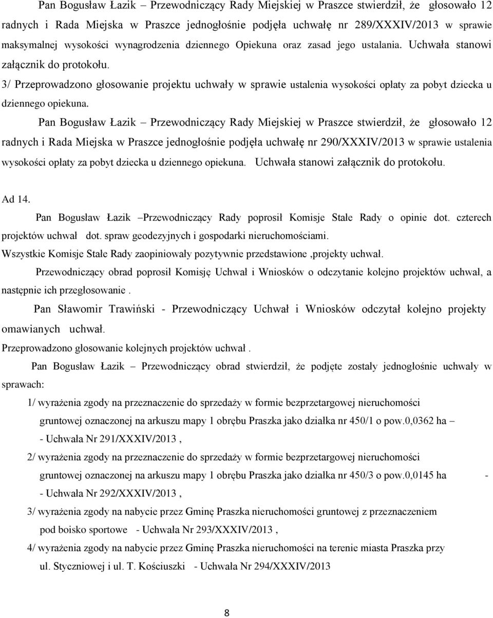 3/ Przeprowadzono głosowanie projektu uchwały w sprawie ustalenia wysokości opłaty za pobyt dziecka u dziennego opiekuna.