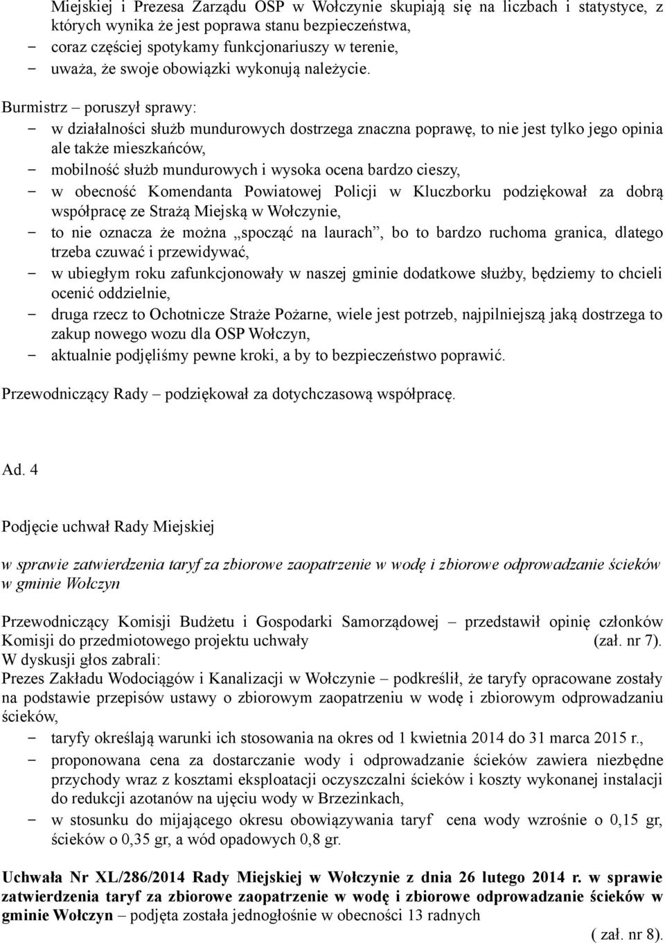 Burmistrz poruszył sprawy: w działalności służb mundurowych dostrzega znaczna poprawę, to nie jest tylko jego opinia ale także mieszkańców, mobilność służb mundurowych i wysoka ocena bardzo cieszy, w