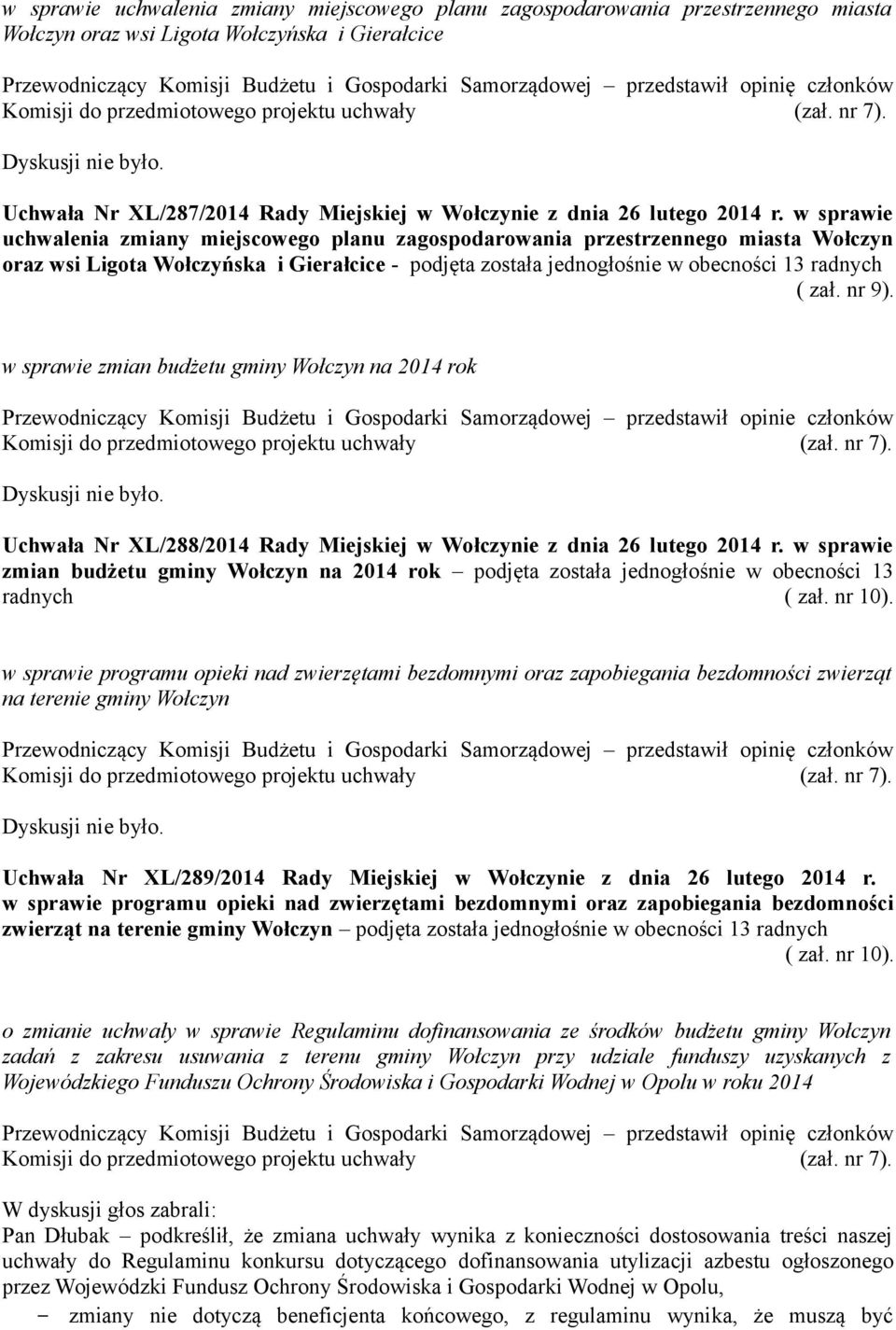 w sprawie uchwalenia zmiany miejscowego planu zagospodarowania przestrzennego miasta Wołczyn oraz wsi Ligota Wołczyńska i Gierałcice - podjęta została jednogłośnie w obecności 13 radnych ( zał. nr 9).
