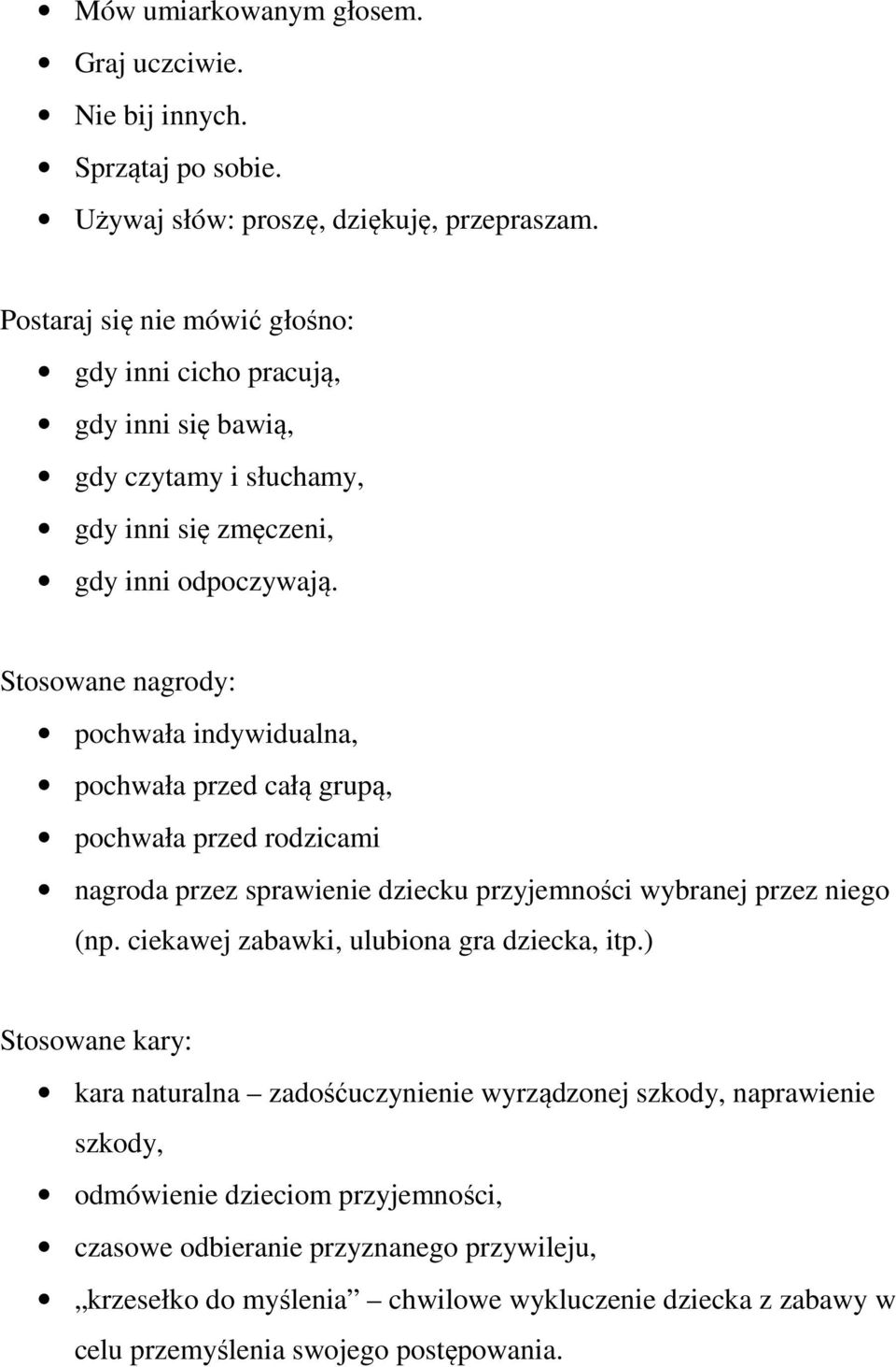 Stosowane nagrody: pochwała indywidualna, pochwała przed całą grupą, pochwała przed rodzicami nagroda przez sprawienie dziecku przyjemności wybranej przez niego (np.