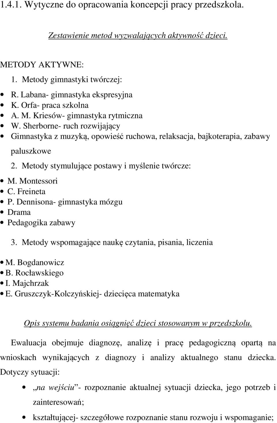 Metody stymulujące postawy i myślenie twórcze: M. Montessori C. Freineta P. Dennisona- gimnastyka mózgu Drama Pedagogika zabawy 3. Metody wspomagające naukę czytania, pisania, liczenia M.