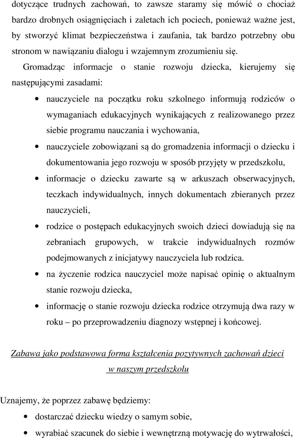 Gromadząc informacje o stanie rozwoju dziecka, kierujemy się następującymi zasadami: nauczyciele na początku roku szkolnego informują rodziców o wymaganiach edukacyjnych wynikających z realizowanego