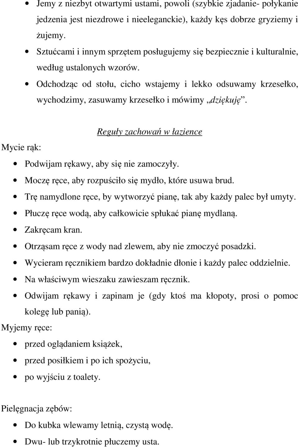 Odchodząc od stołu, cicho wstajemy i lekko odsuwamy krzesełko, wychodzimy, zasuwamy krzesełko i mówimy dziękuję. Reguły zachowań w łazience Mycie rąk: Podwijam rękawy, aby się nie zamoczyły.