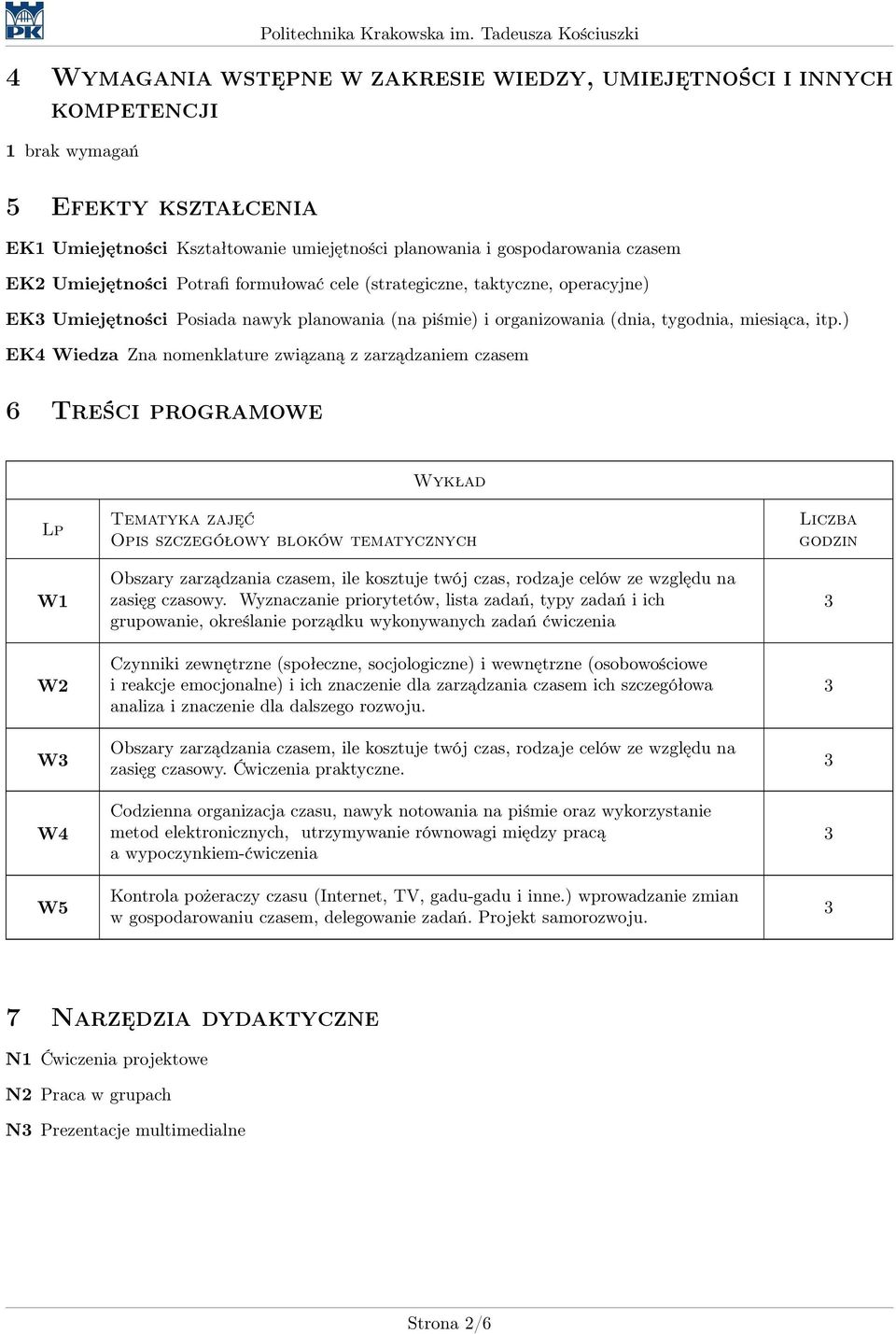 ) EK4 Wiedza Zna nomenklature związaną z zarządzaniem czasem 6 Treści programowe Wykład Lp W1 W2 W W4 W5 Tematyka zajęć Opis szczegółowy bloków tematycznych Obszary zarządzania czasem, ile kosztuje