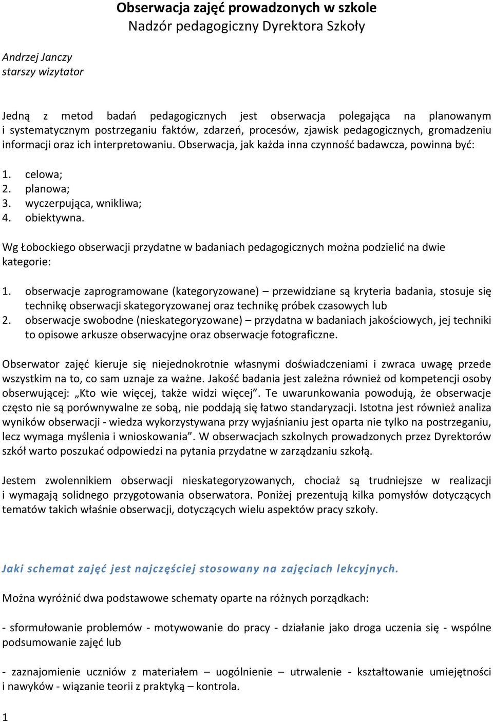 planowa; 3. wyczerpująca, wnikliwa; 4. obiektywna. Wg Łobockiego obserwacji przydatne w badaniach pedagogicznych można podzielić na dwie kategorie: 1.