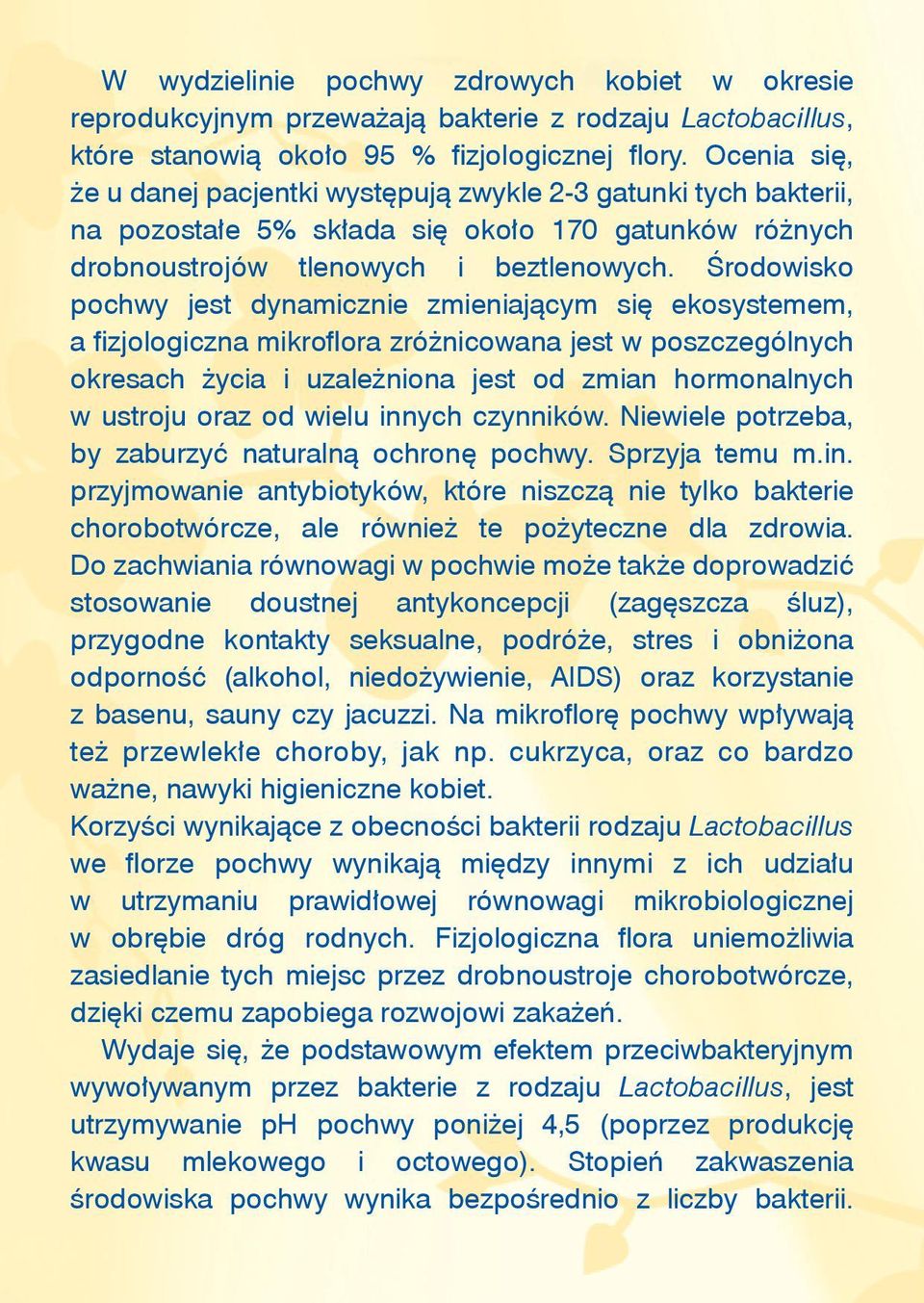 Środowisko pochwy jest dynamicznie zmieniającym się ekosystemem, a fizjologiczna mikroflora zróżnicowana jest w poszczególnych okresach życia i uzależniona jest od zmian hormonalnych w ustroju oraz