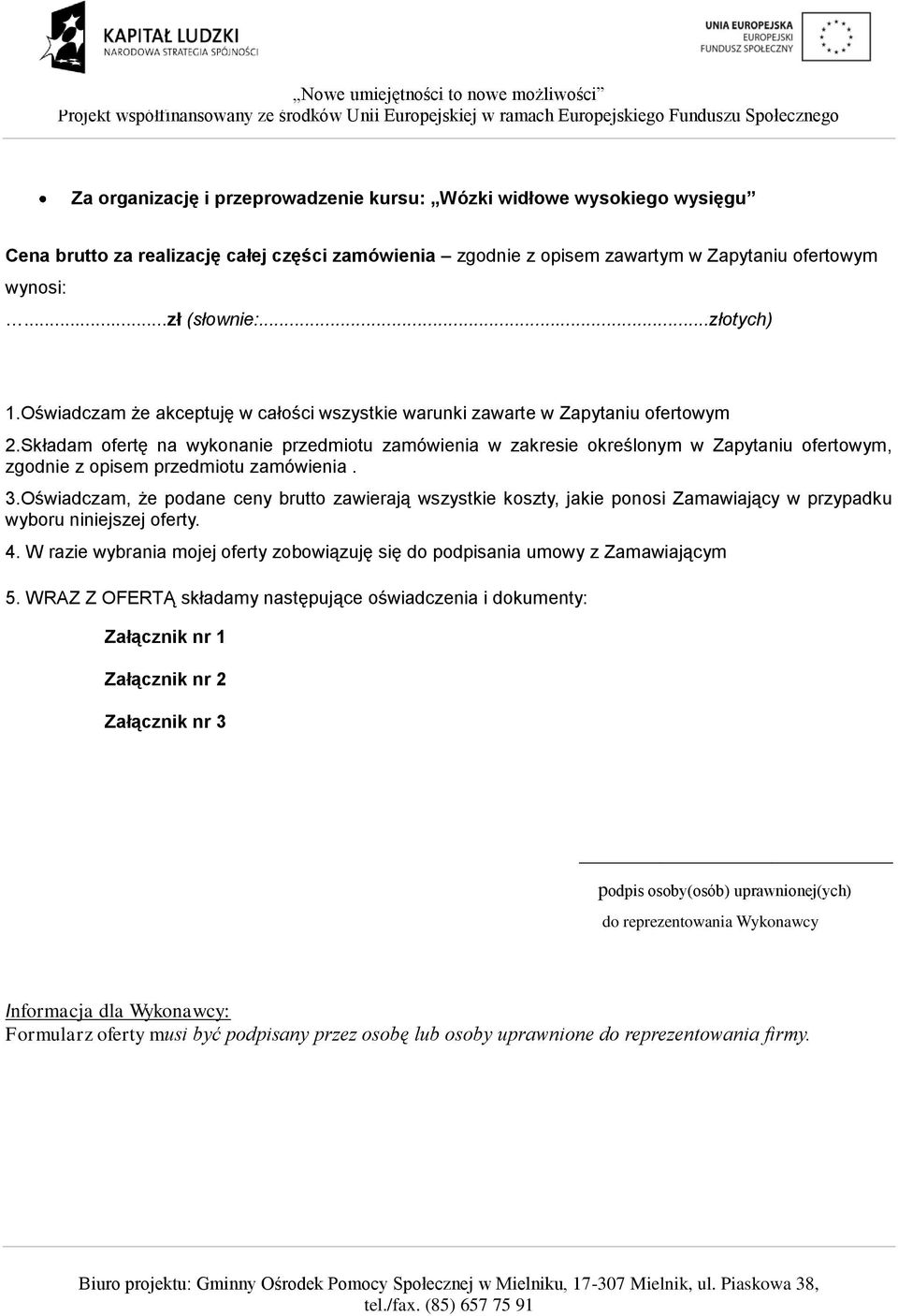 Oświadczam, że podane ceny brutto zawierają wszystkie koszty, jakie ponosi Zamawiający w przypadku wyboru niniejszej oferty. 4.