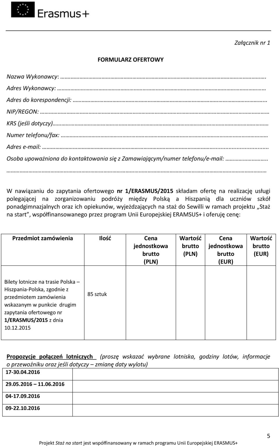 . W nawiązaniu do zapytania ofertowego nr 1/ERASMUS/2015 składam ofertę na realizację usługi polegającej na zorganizowaniu podróży między Polską a Hiszpanią dla uczniów szkół ponadgimnazjalnych oraz