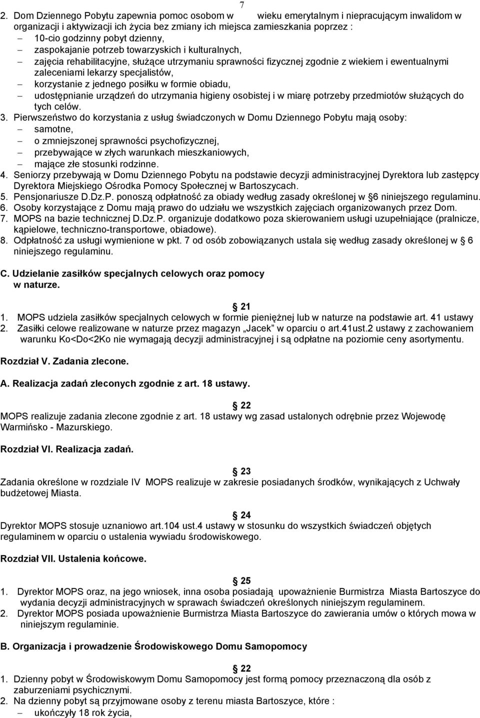 korzystanie z jednego posiłku w formie obiadu, udostępnianie urządzeń do utrzymania higieny osobistej i w miarę potrzeby przedmiotów służących do tych celów. 3.