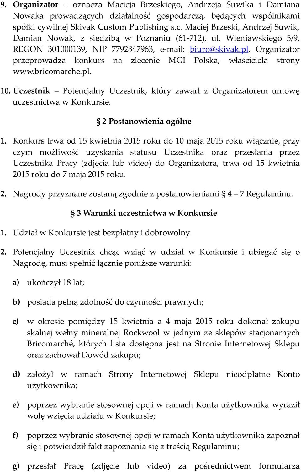 Uczestnik Potencjalny Uczestnik, który zawarł z Organizatorem umowę uczestnictwa w Konkursie. 2 Postanowienia ogólne 1.