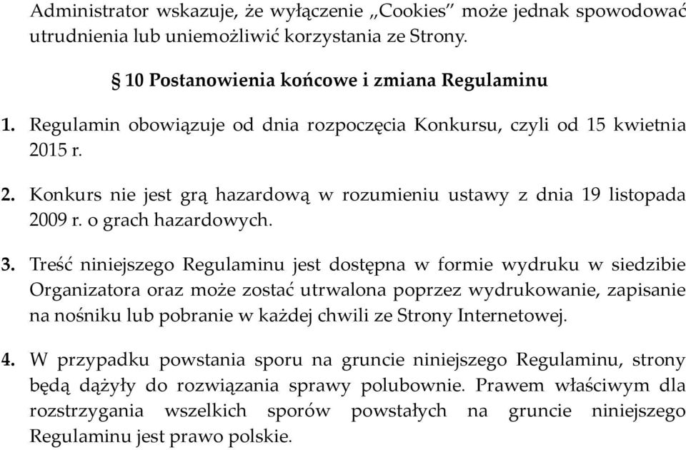 Treść niniejszego Regulaminu jest dostępna w formie wydruku w siedzibie Organizatora oraz może zostać utrwalona poprzez wydrukowanie, zapisanie na nośniku lub pobranie w każdej chwili ze Strony