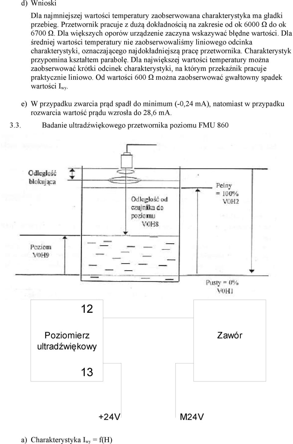 Dla średniej wartości temperatury nie zaobserwowaliśmy liniowego odcinka charakterystyki, oznaczającego najdokładniejszą pracę przetwornika. Charakterystyk przypomina kształtem parabolę.