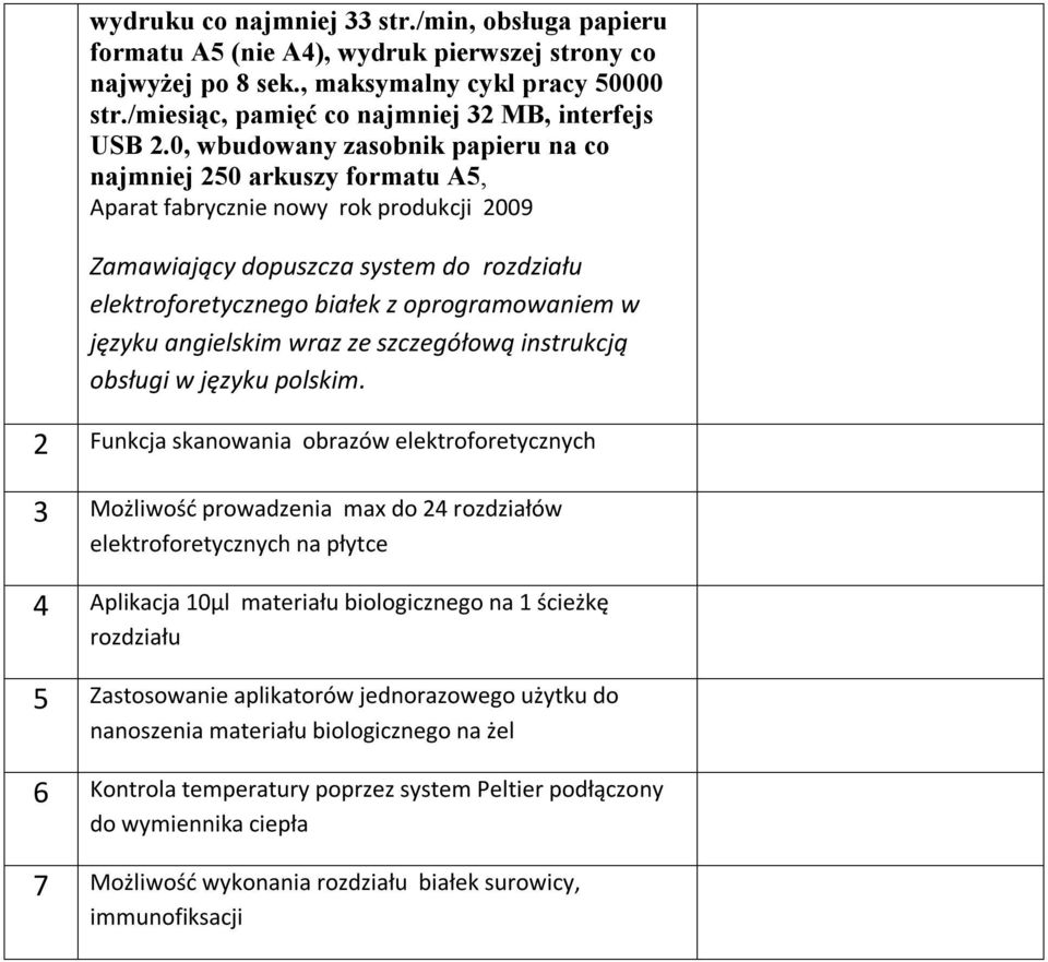 0, wbudowany zasobnik papieru na co najmniej 250 arkuszy formatu A5, Aparat fabrycznie nowy rok produkcji 2009 Zamawiający dopuszcza system do rozdziału elektroforetycznego białek z oprogramowaniem w