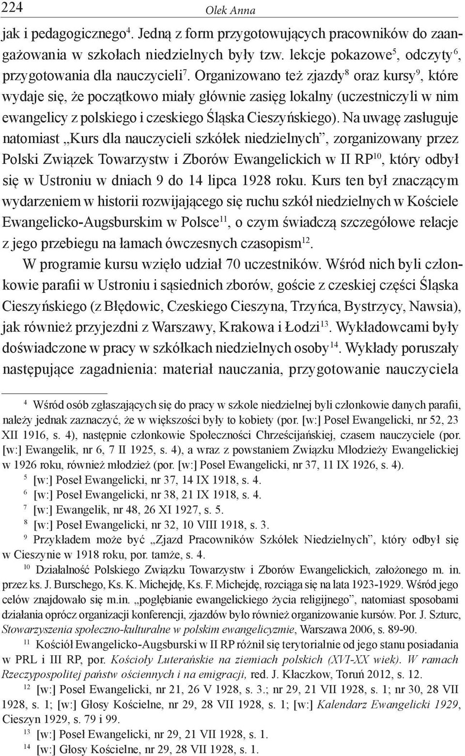Na uwagę zasługuje natomiast Kurs dla nauczycieli szkółek niedzielnych, zorganizowany przez Polski Związek Towarzystw i Zborów Ewangelickich w II RP 10, który odbył się w Ustroniu w dniach 9 do 14