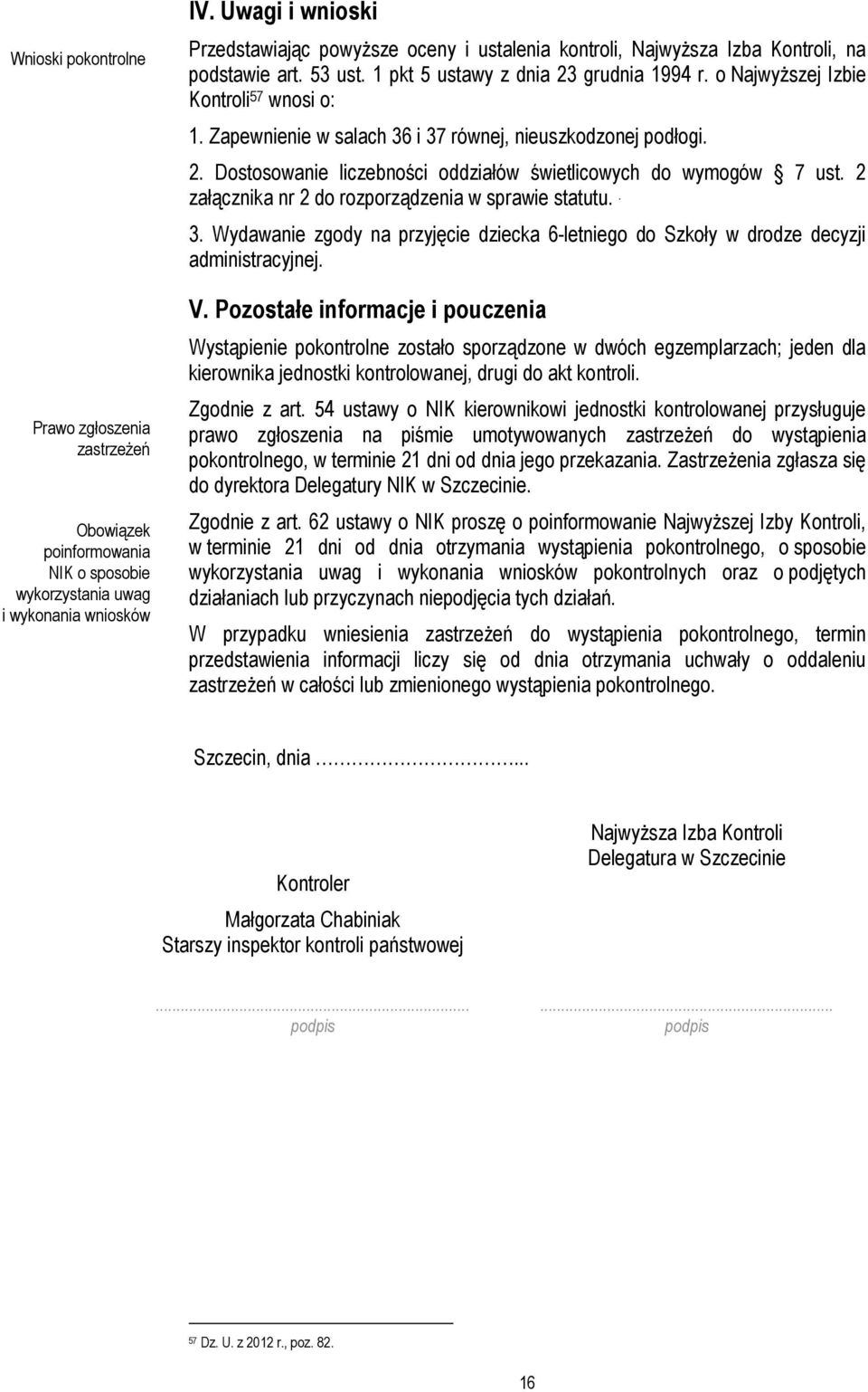 o NajwyŜszej Izbie Kontroli 57 wnosi o: 1. Zapewnienie w salach 36 i 37 równej, nieuszkodzonej podłogi. 2. Dostosowanie liczebności oddziałów świetlicowych do wymogów 7 ust.