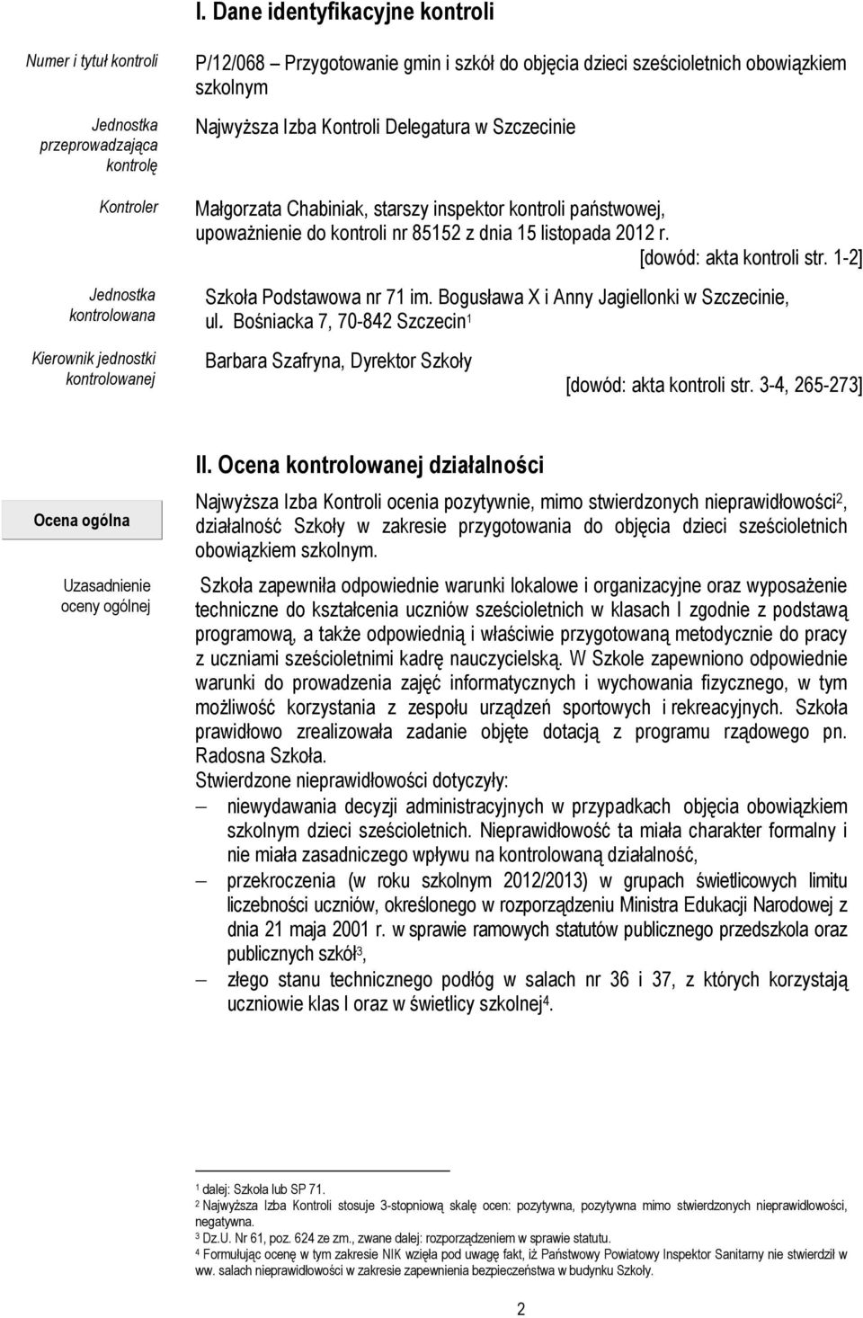 dnia 15 listopada 2012 r. [dowód: akta kontroli str. 1-2] Szkoła Podstawowa nr 71 im. Bogusława X i Anny Jagiellonki w Szczecinie, ul.