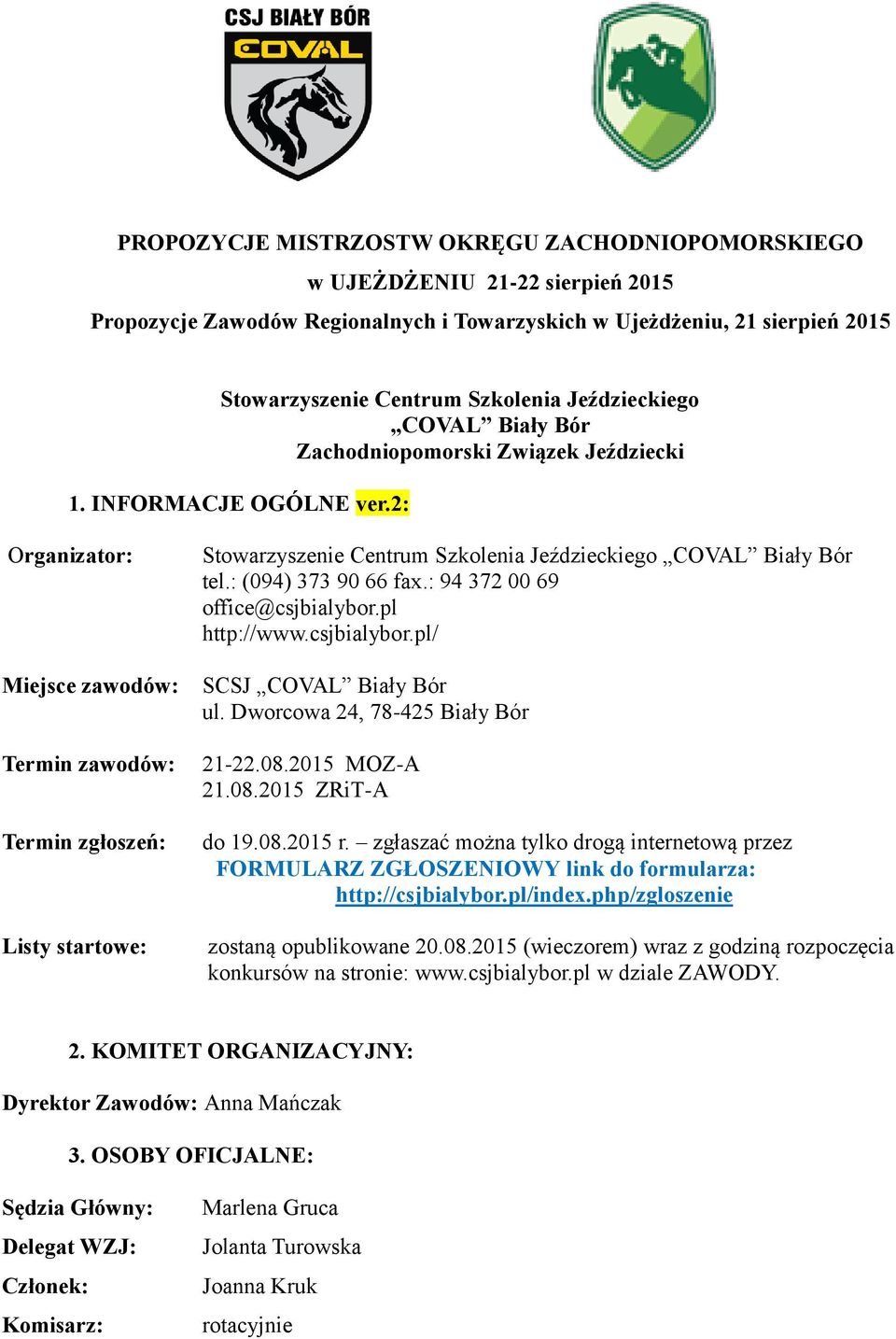 2: Organizator: Miejsce zawodów: Termin zawodów: Termin zgłoszeń: Listy startowe: Stowarzyszenie Centrum Szkolenia Jeździeckiego COVAL Biały Bór tel.: (094) 373 90 66 fax.