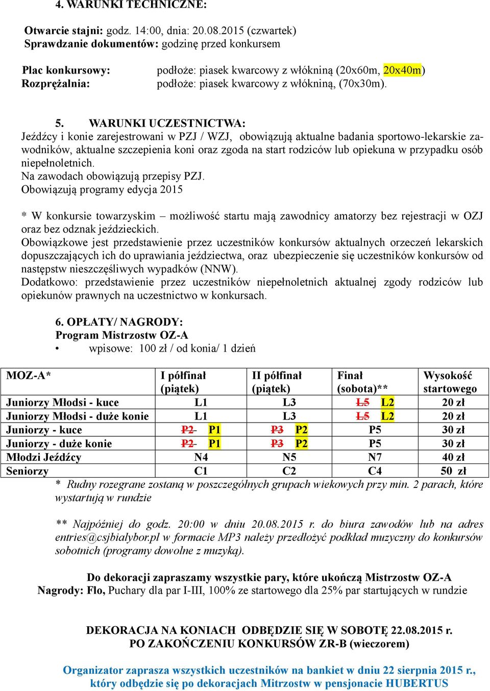 WARUNKI UCZESTNICTWA: Jeźdźcy i konie zarejestrowani w PZJ / WZJ, obowiązują aktualne badania sportowo-lekarskie zawodników, aktualne szczepienia koni oraz zgoda na start rodziców lub opiekuna w