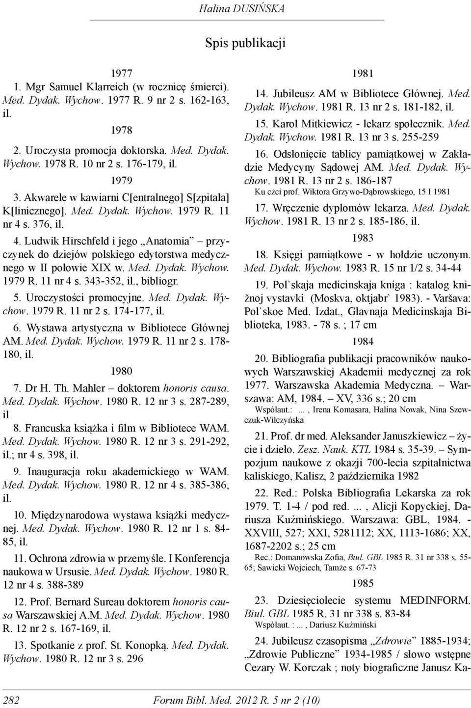 s. 376, il. 4. Ludwik Hirschfeld i jego Anatomia przyczynek do dziejów polskiego edytorstwa medycznego w II połowie XIX w. Med. Dydak. Wychow. 1979 R. 11 nr 4 s. 343-352, il., bibliogr. 5.