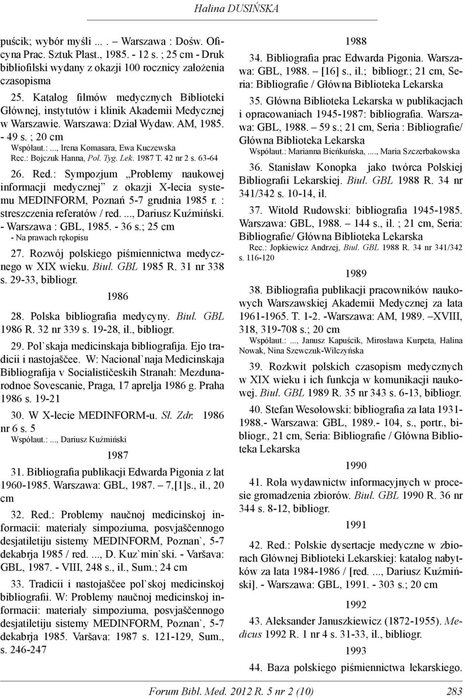 : Bojczuk Hanna, Pol. Tyg. Lek. 1987 T. 42 nr 2 s. 63-64 26. Red.: Sympozjum Problemy naukowej informacji medycznej z okazji X-lecia systemu MEDINFORM, Poznań 5-7 grudnia 1985 r.