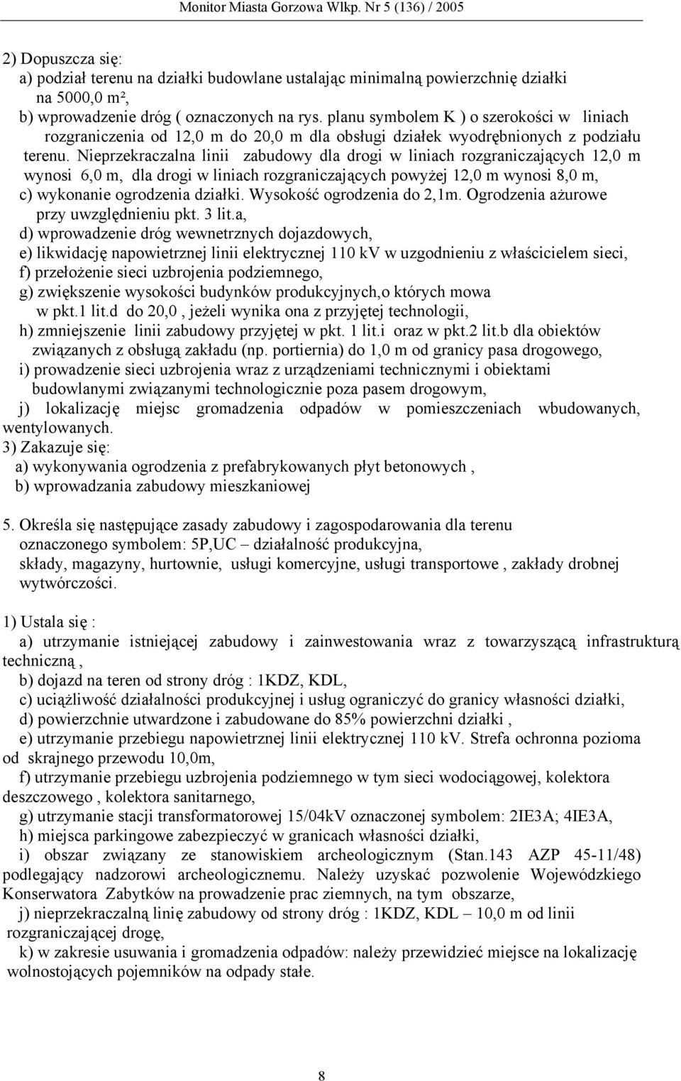 Nieprzekraczalna linii zabudowy dla drogi w liniach rozgraniczających 12,0 m wynosi 6,0 m, dla drogi w liniach rozgraniczających powyżej 12,0 m wynosi 8,0 m, c) wykonanie ogrodzenia działki.