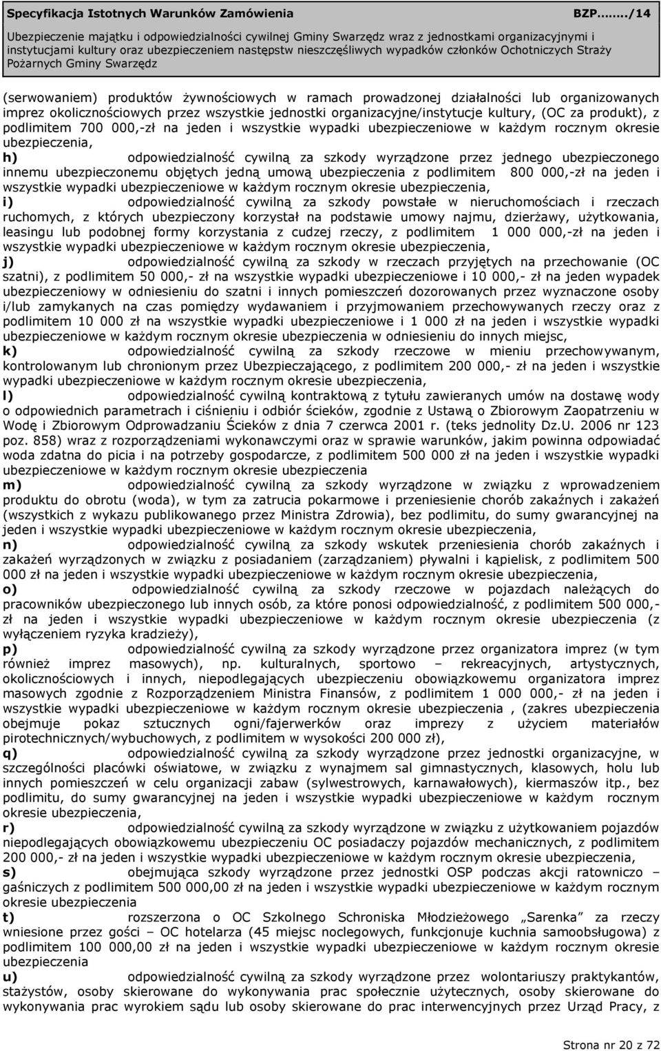 ubezpieczonemu objętych jedną umową ubezpieczenia z podlimitem 800 000,-zł na jeden i wszystkie wypadki ubezpieczeniowe w każdym rocznym okresie ubezpieczenia, i) odpowiedzialność cywilną za szkody