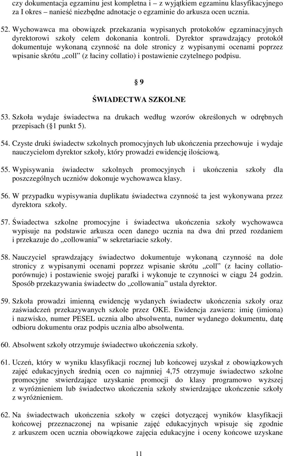 Dyrektor sprawdzający protokół dokumentuje wykonaną czynność na dole stronicy z wypisanymi ocenami poprzez wpisanie skrótu coll (z łaciny collatio) i postawienie czytelnego podpisu.