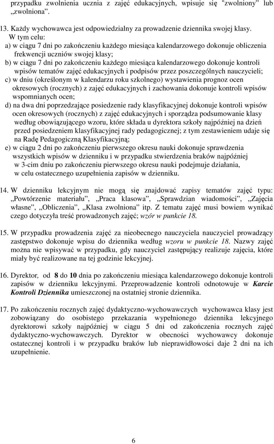 dokonuje kontroli wpisów tematów zajęć edukacyjnych i podpisów przez poszczególnych nauczycieli; c) w dniu (określonym w kalendarzu roku szkolnego) wystawienia prognoz ocen okresowych (rocznych) z