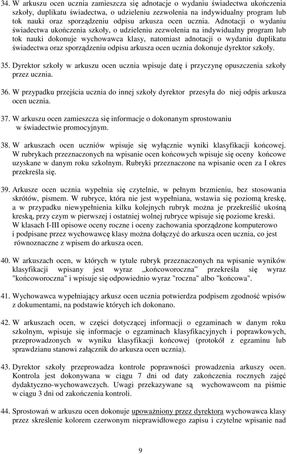 Adnotacji o wydaniu świadectwa ukończenia szkoły, o udzieleniu zezwolenia na indywidualny program lub tok nauki dokonuje wychowawca klasy, natomiast adnotacji o wydaniu duplikatu świadectwa oraz