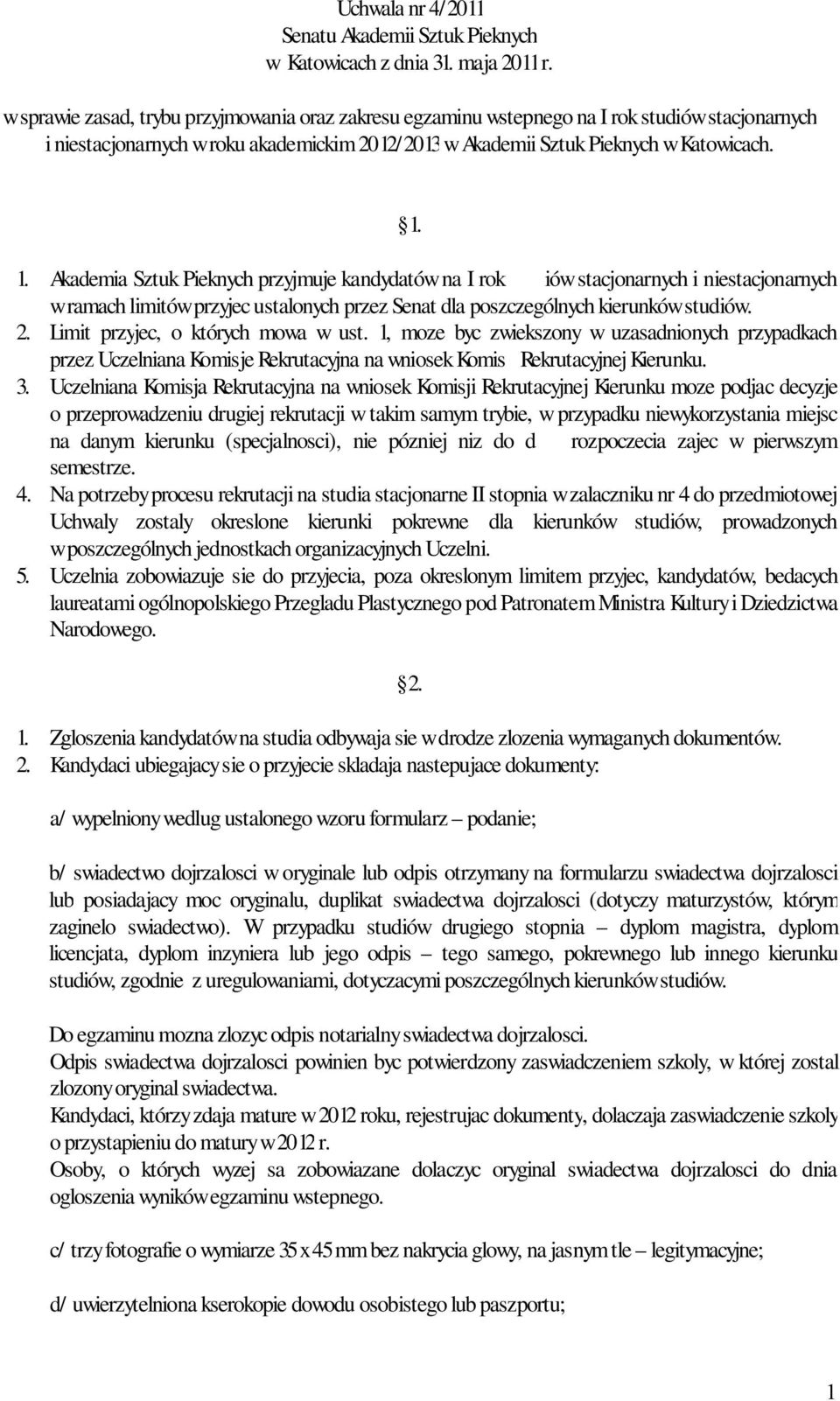 1. Akademia Sztuk Pieknych przyjmuje kandydatów na I rok iów stacjonarnych i niestacjonarnych w ramach limitów przyjec ustalonych przez Senat dla poszczególnych kierunków studiów. 2.