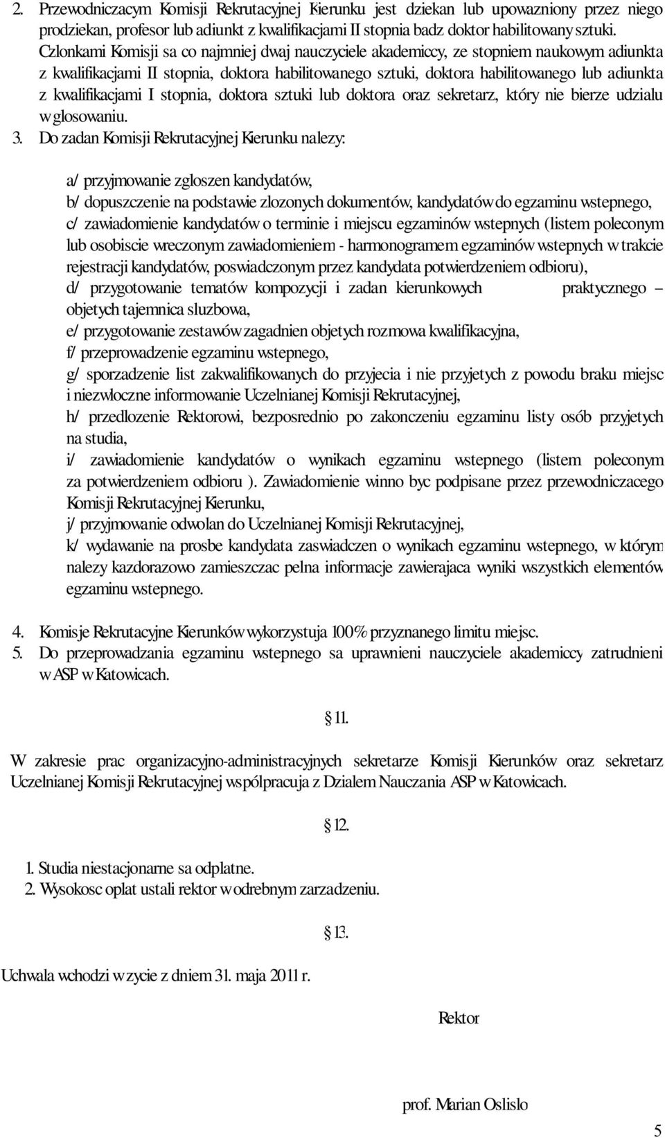 kwalifikacjami I stopnia, doktora sztuki lub doktora oraz sekretarz, który nie bierze udzialu w glosowaniu. 3.