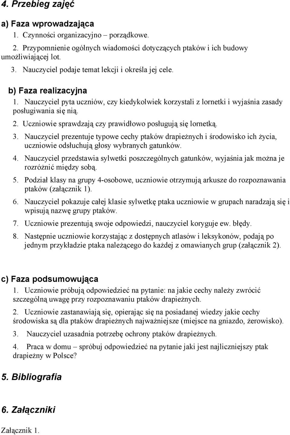 Uczniowie sprawdzają czy prawidłowo posługują się lornetką. 3. Nauczyciel prezentuje typowe cechy ptaków drapieżnych i środowisko ich życia, uczniowie odsłuchują głosy wybranych gatunków. 4.