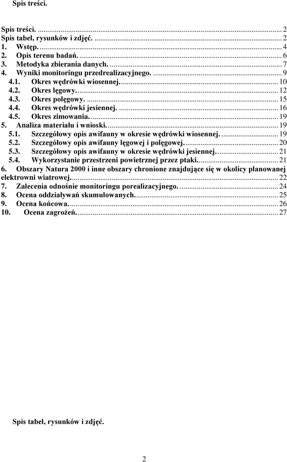 ... 19 5.2. Szczegółowy opis awifauny lęgowej i polęgowej.... 20 5.3. Szczegółowy opis awifauny w okresie wędrówki jesiennej.... 21 5.4. Wykorzystanie przestrzeni powietrznej przez ptaki.... 21 6.