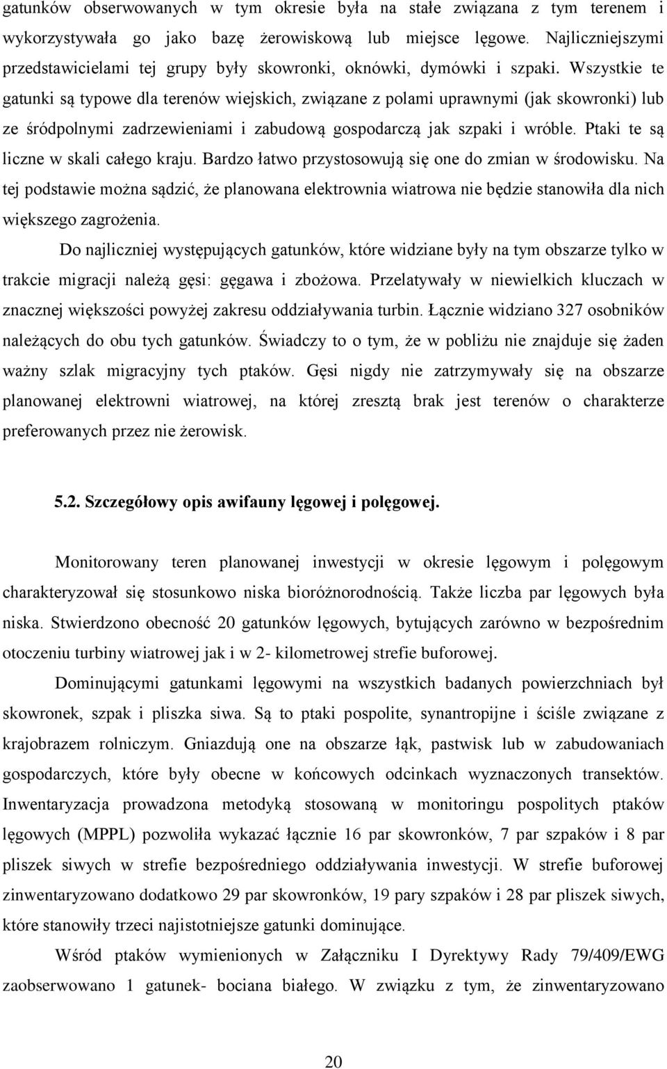 Wszystkie te gatunki są typowe dla terenów wiejskich, związane z polami uprawnymi (jak skowronki) lub ze śródpolnymi zadrzewieniami i zabudową gospodarczą jak szpaki i wróble.