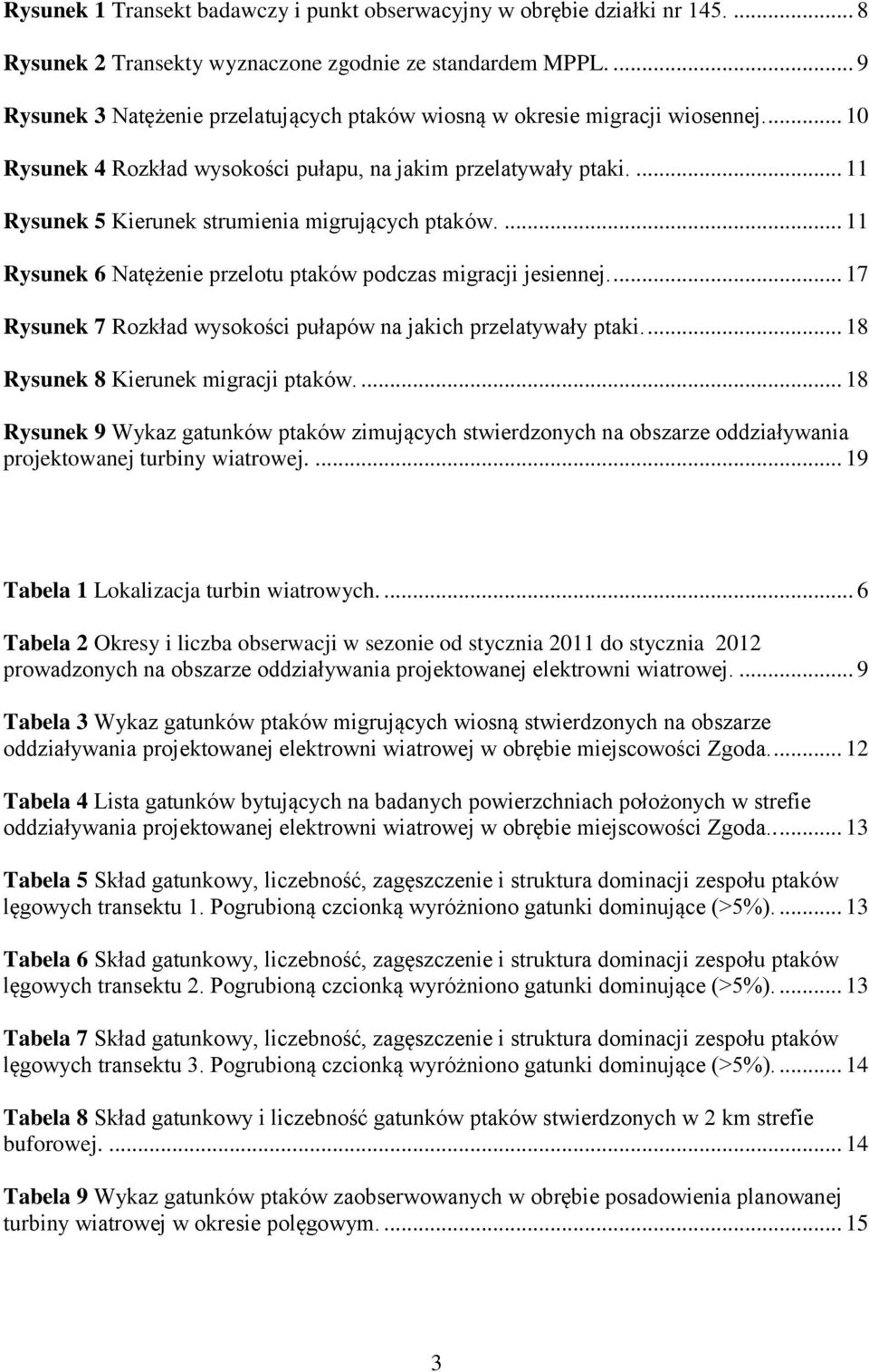 ... 11 Rysunek 5 Kierunek strumienia migrujących ptaków.... 11 Rysunek 6 Natężenie przelotu ptaków podczas migracji jesiennej.... 17 Rysunek 7 Rozkład wysokości pułapów na jakich przelatywały ptaki.