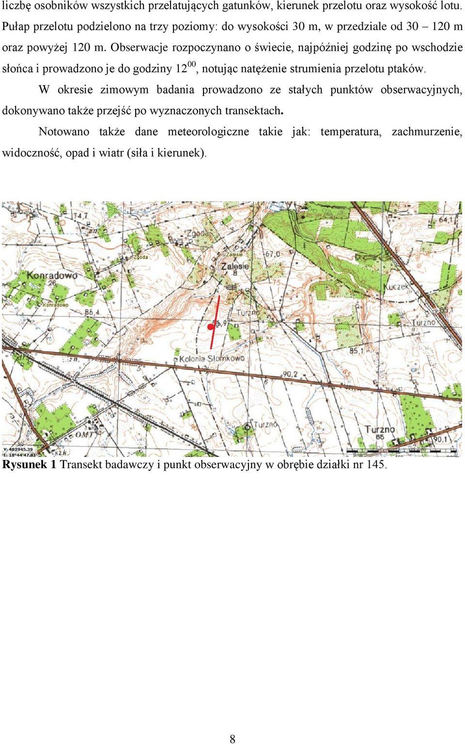 Obserwacje rozpoczynano o świecie, najpóźniej godzinę po wschodzie słońca i prowadzono je do godziny 12 00, notując natężenie strumienia przelotu ptaków.