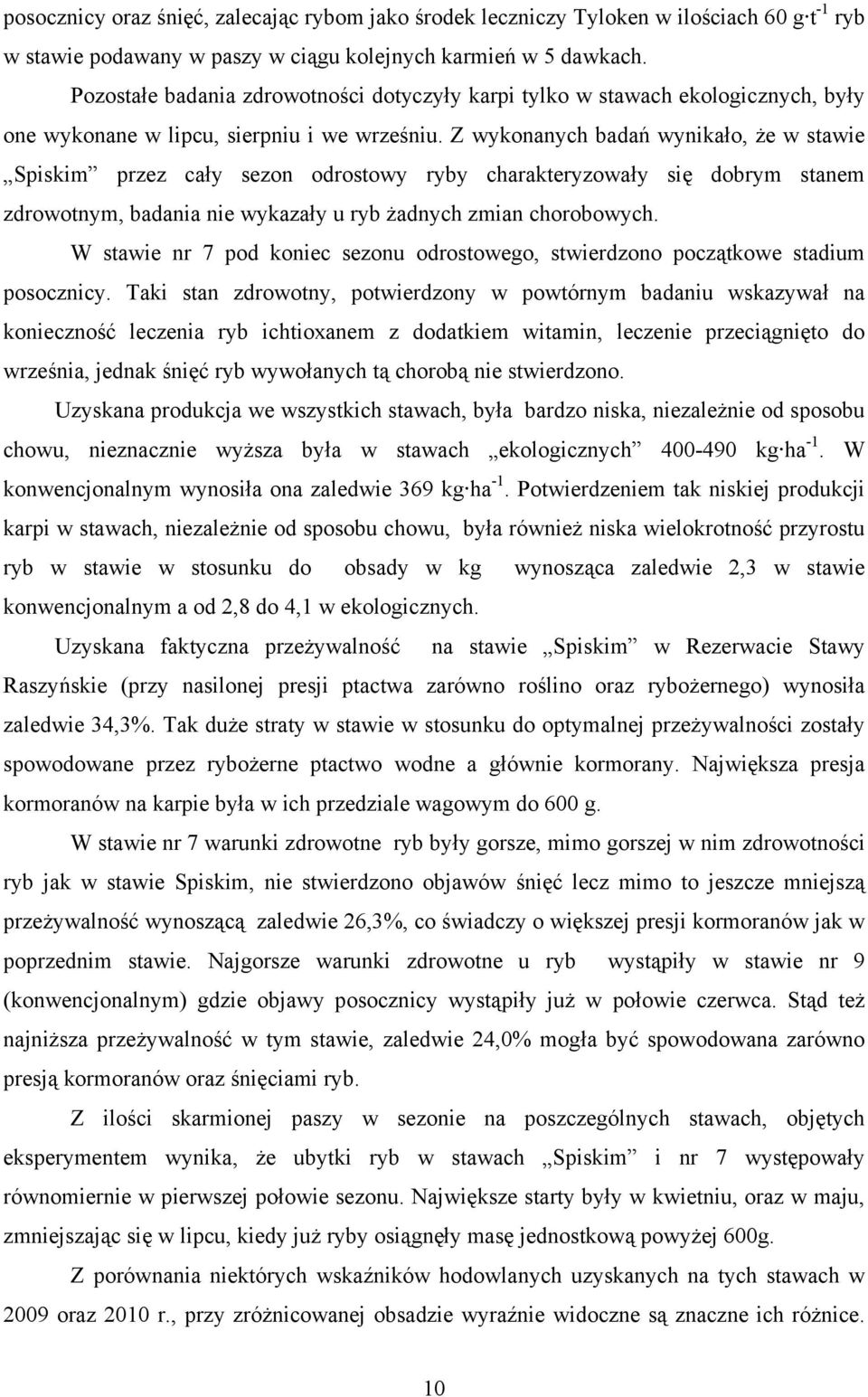 Z wykonanych badań wynikało, że w stawie Spiskim przez cały sezon odrostowy ryby charakteryzowały się dobrym stanem zdrowotnym, badania nie wykazały u ryb żadnych zmian chorobowych.