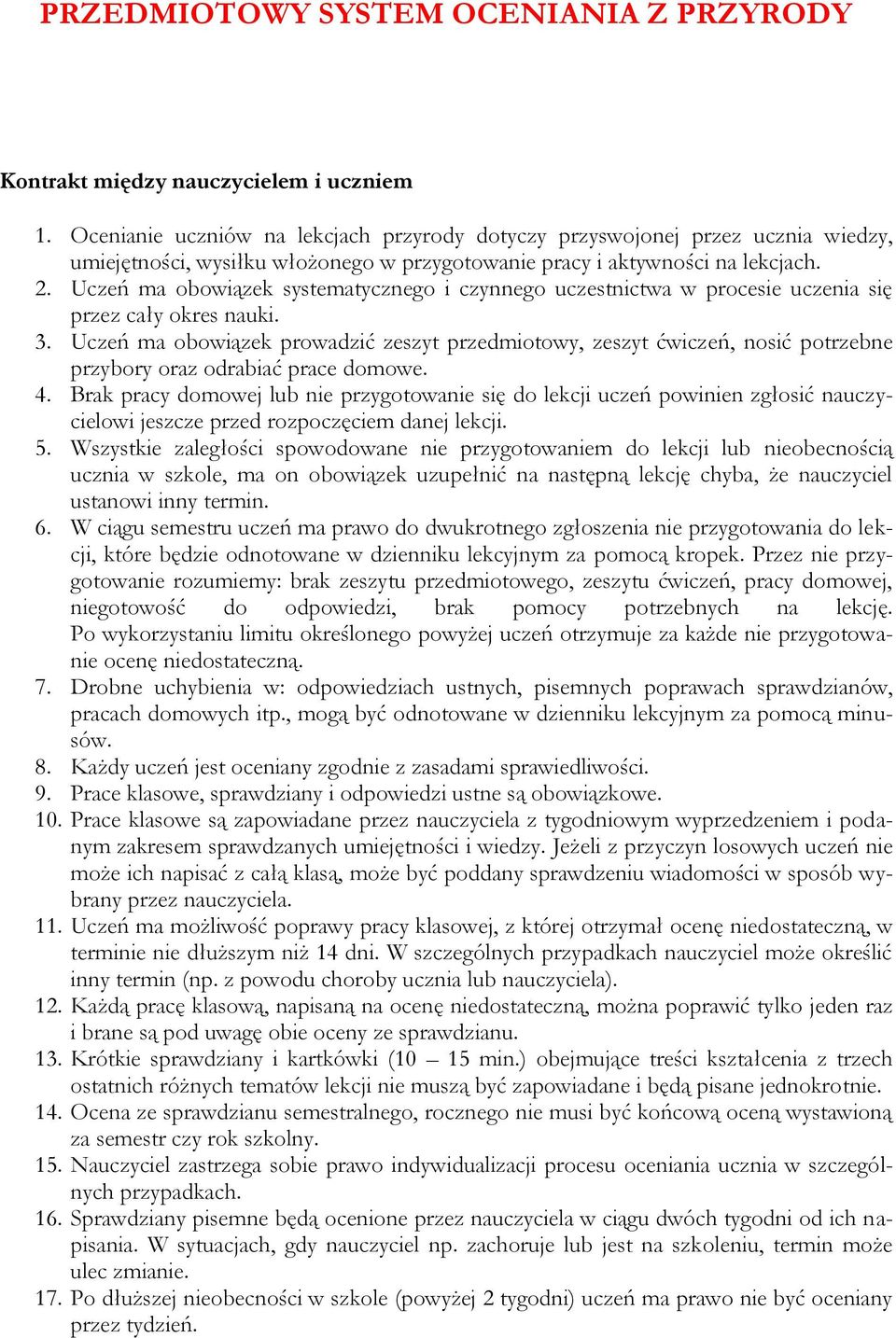 Uczeń ma obowiązek systematycznego i czynnego uczestnictwa w procesie uczenia się przez cały okres nauki. 3.