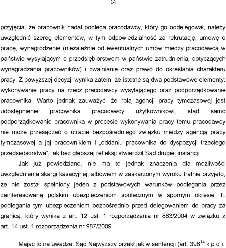 Z powyższej decyzji wynika zatem, że istotne są dwa podstawowe elementy: wykonywanie pracy na rzecz pracodawcy wysyłającego oraz podporządkowanie pracownika.