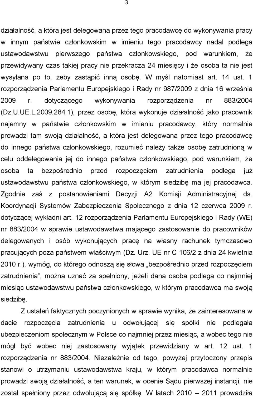 1 rozporządzenia Parlamentu Europejskiego i Rady nr 987/2009 z dnia 16 września 2009 r. dotyczącego wykonywania rozporządzenia nr 883/2004 (Dz.U.UE.L.2009.284.