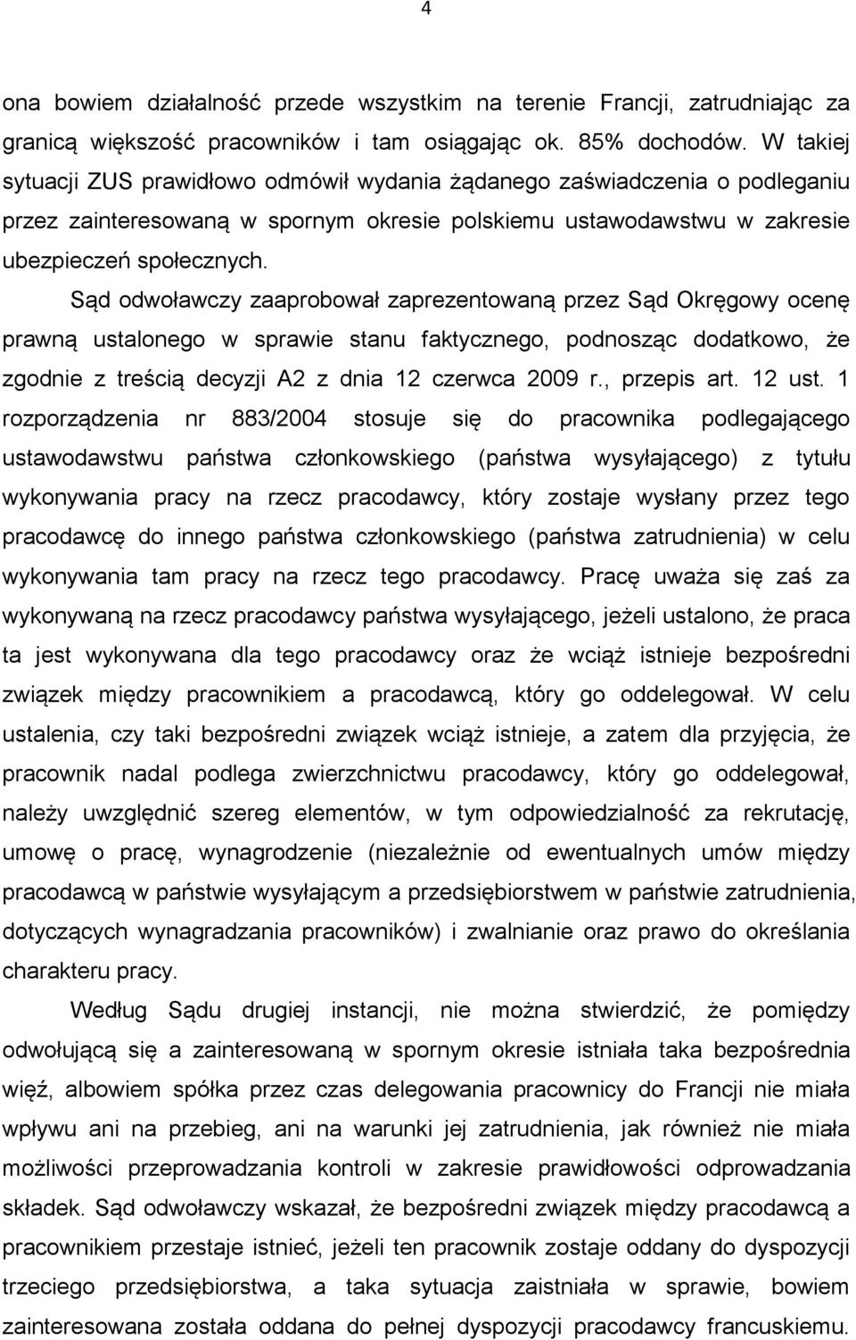 Sąd odwoławczy zaaprobował zaprezentowaną przez Sąd Okręgowy ocenę prawną ustalonego w sprawie stanu faktycznego, podnosząc dodatkowo, że zgodnie z treścią decyzji A2 z dnia 12 czerwca 2009 r.