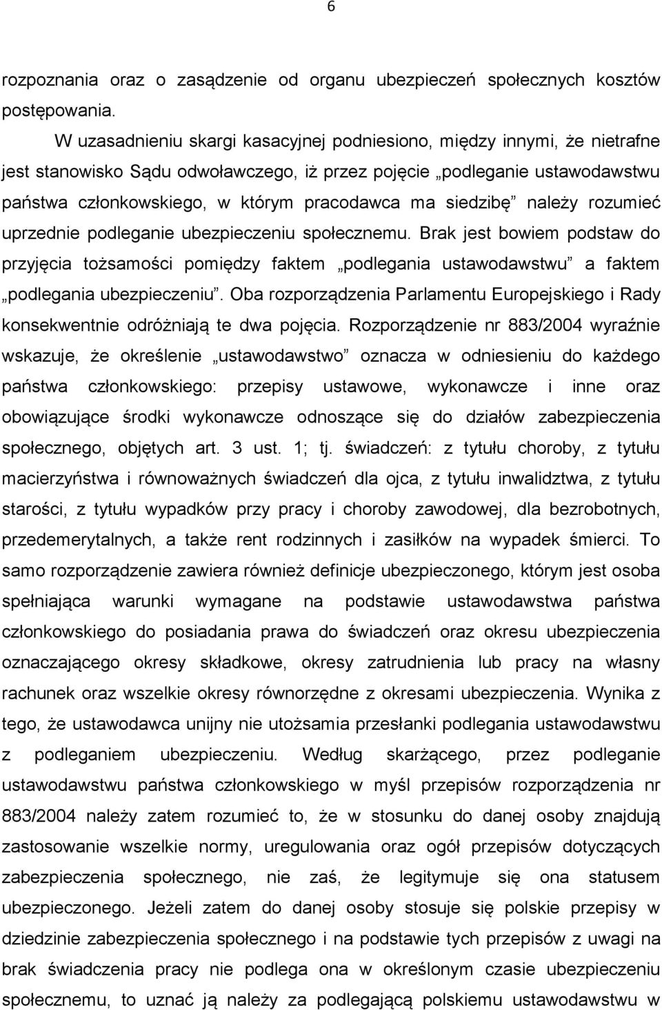 siedzibę należy rozumieć uprzednie podleganie ubezpieczeniu społecznemu. Brak jest bowiem podstaw do przyjęcia tożsamości pomiędzy faktem podlegania ustawodawstwu a faktem podlegania ubezpieczeniu.