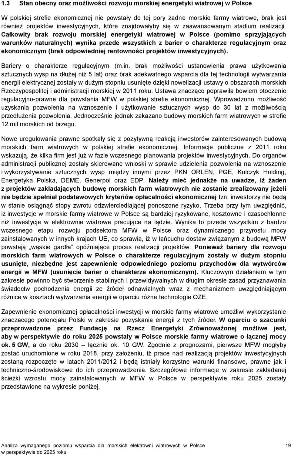 Całkowity brak rozwoju morskiej energetyki wiatrowej w Polsce (pomimo sprzyjających warunków naturalnych) wynika przede wszystkich z barier o charakterze regulacyjnym oraz ekonomicznym (brak