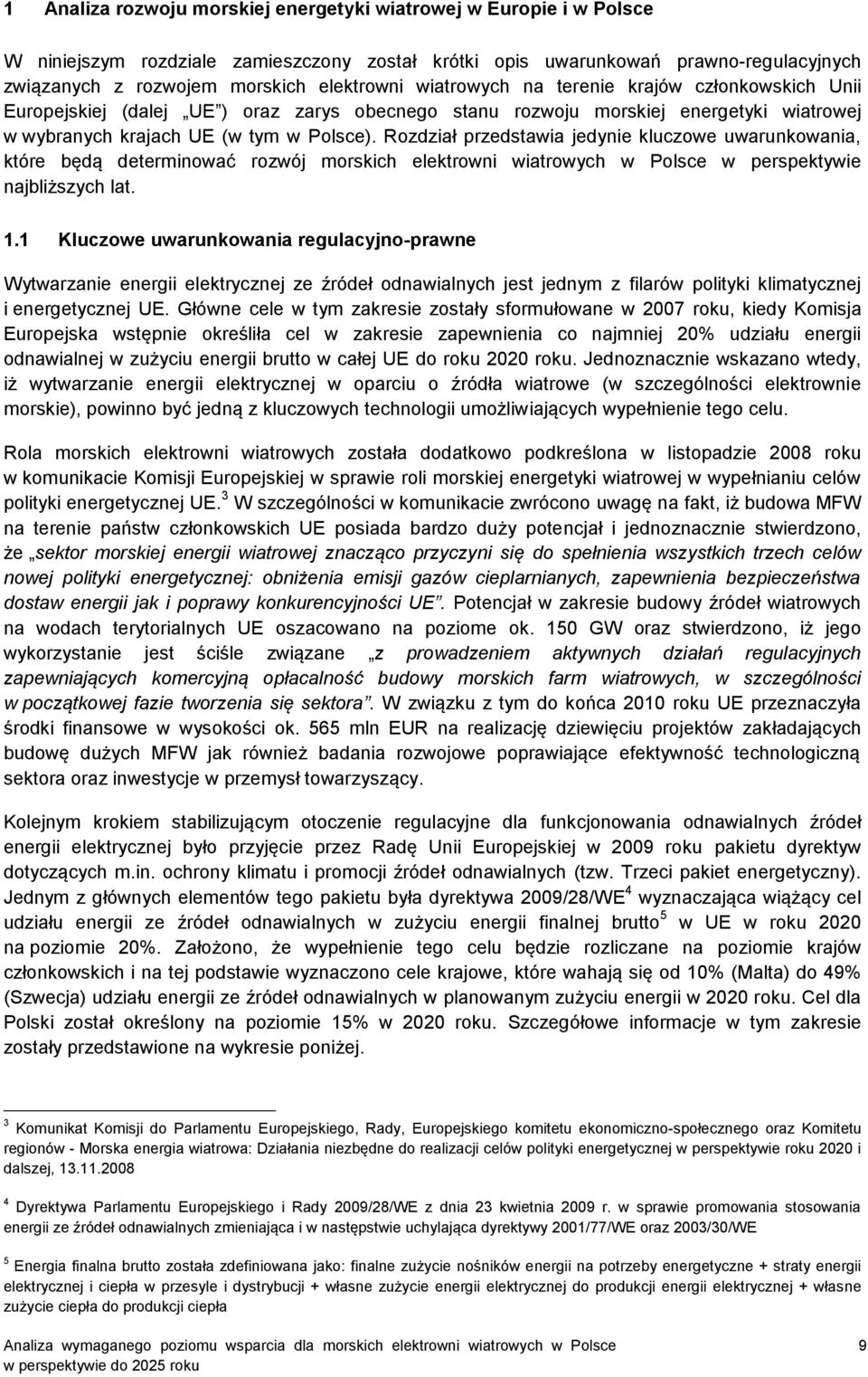 Rozdział przedstawia jedynie kluczowe uwarunkowania, które będą determinować rozwój morskich elektrowni wiatrowych w Polsce w perspektywie najbliższych lat. 1.