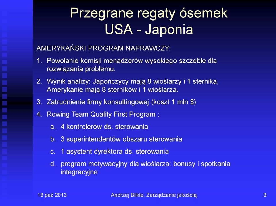 Wynik analizy: Japończycy mają 8 wioślarzy i 1 sternika, Amerykanie mają 8 sterników i 1 wioślarza. 3.