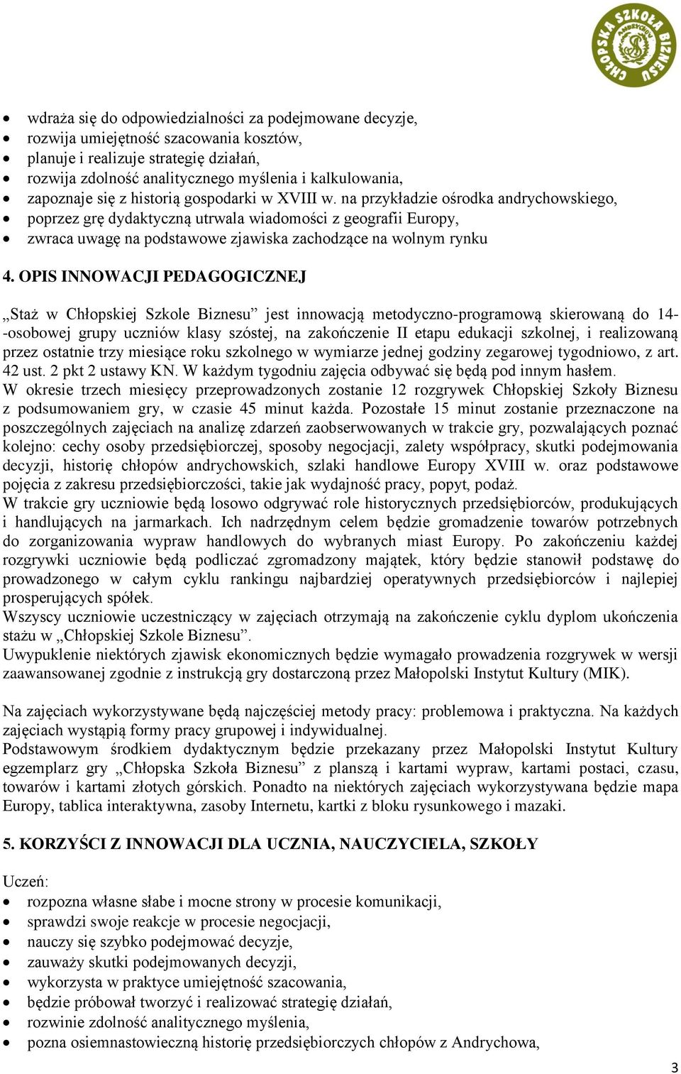 na przykładzie ośrodka andrychowskiego, poprzez grę dydaktyczną utrwala wiadomości z geografii Europy, zwraca uwagę na podstawowe zjawiska zachodzące na wolnym rynku 4.