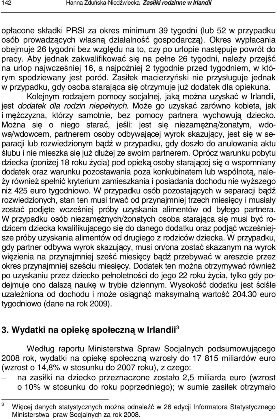 Aby jednak zakwalifikować się na pełne 26 tygodni, należy przejść na urlop najwcześniej 16, a najpoźniej 2 tygodnie przed tygodniem, w którym spodziewany jest poród.