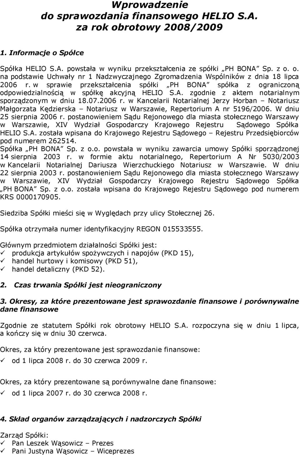 w Kancelarii Notarialnej Jerzy Horban Notariusz Małgorzata Kędzierska Notariusz w Warszawie, Repertorium A nr 5196/2006. W dniu 25 sierpnia 2006 r.